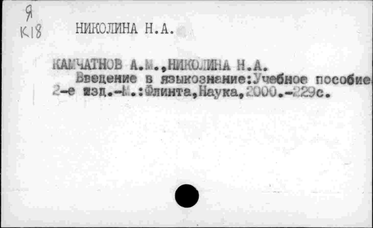 ﻿fl
Kl?
НИКОЛИНА H.А.
1Ш ЧАТНЭВ А.л.,НИКЮ1НА Н.А.
^ведение в языкозн€ние:Очебное пособие * .-е 13Д.-4 • : Флинта,Наука, Ouùü.-, •